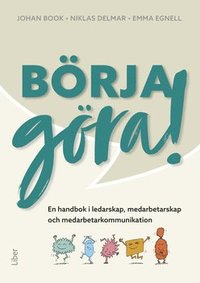 Börja göra - en handbok i ledarskap, medarbetarskap och medarbetarkommunikation